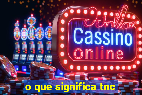 o que significa tnc